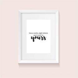 DIGITAL PRINTABLE “three words eight letters say it and I’m yours” Wall Decor
